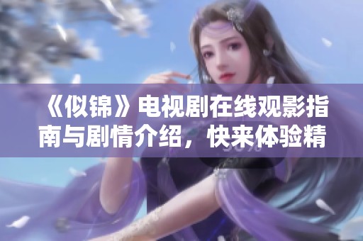 《似锦》电视剧在线观影指南与剧情介绍，快来体验精彩剧情吧