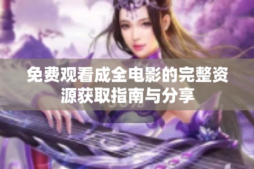 免费观看成全电影的完整资源获取指南与分享