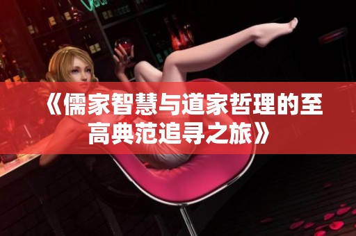 《儒家智慧与道家哲理的至高典范追寻之旅》
