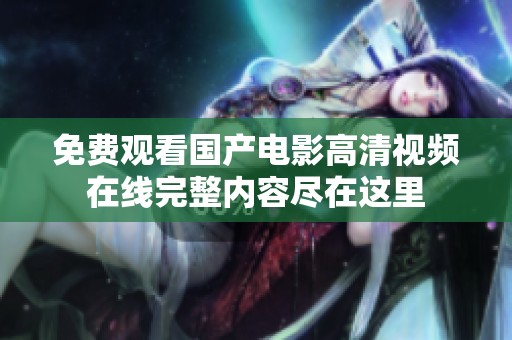 免费观看国产电影高清视频在线完整内容尽在这里