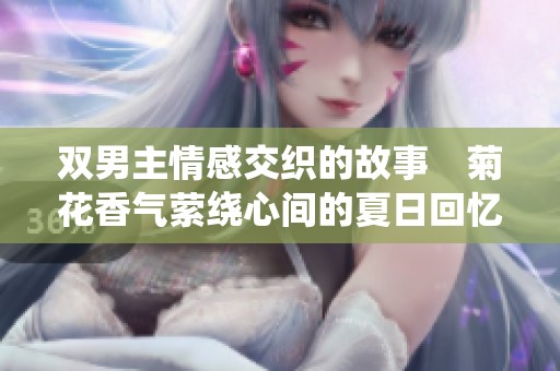 双男主情感交织的故事　菊花香气萦绕心间的夏日回忆