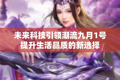 未来科技引领潮流九月1号提升生活品质的新选择