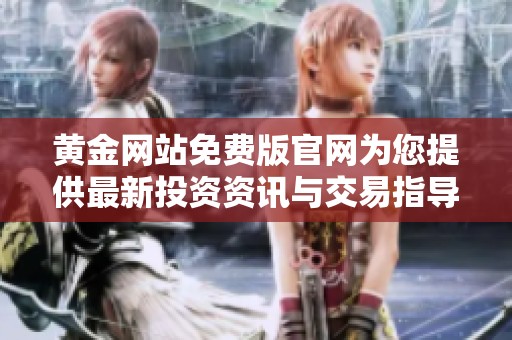 黄金网站免费版官网为您提供最新投资资讯与交易指导