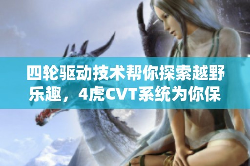 四轮驱动技术帮你探索越野乐趣，4虎CVT系统为你保驾护航