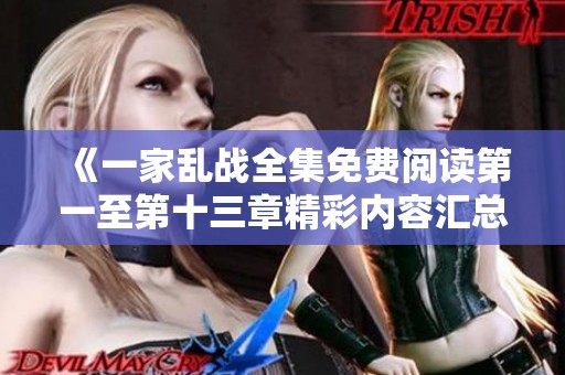 《一家乱战全集免费阅读第一至第十三章精彩内容汇总》