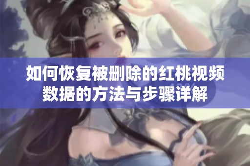 如何恢复被删除的红桃视频数据的方法与步骤详解