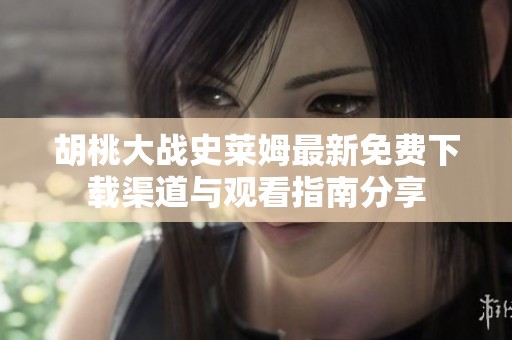 胡桃大战史莱姆最新免费下载渠道与观看指南分享