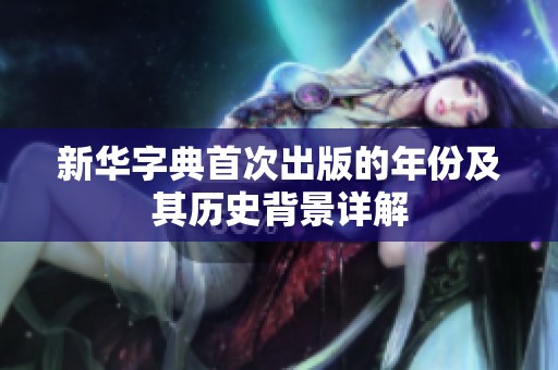 新华字典首次出版的年份及其历史背景详解