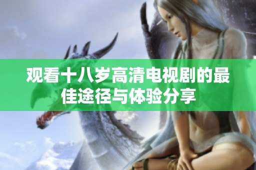 观看十八岁高清电视剧的最佳途径与体验分享