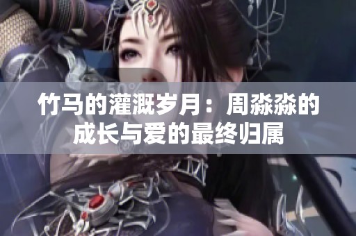 竹马的灌溉岁月：周淼淼的成长与爱的最终归属